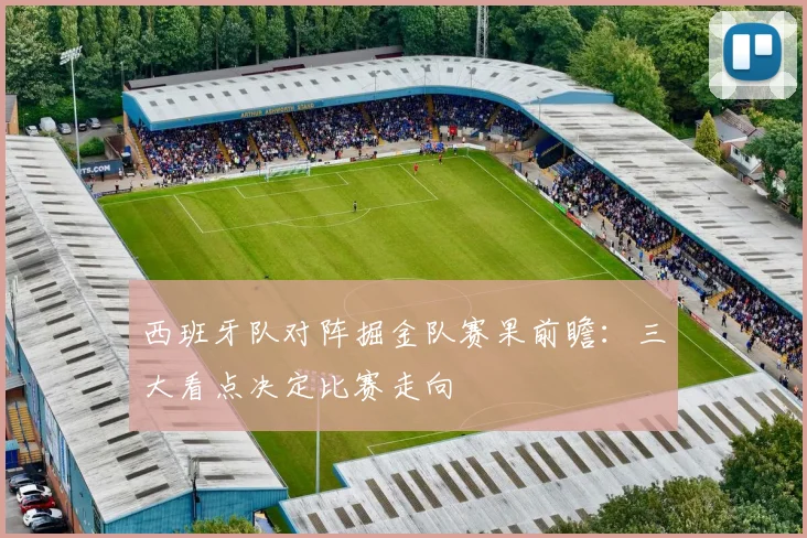 西班牙队对阵掘金队赛果前瞻:三大看点决定比赛走向